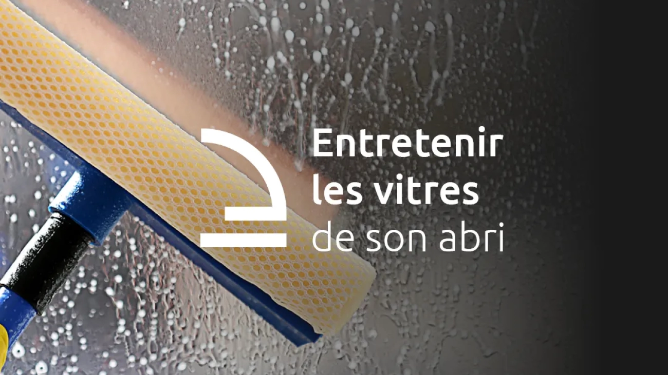 Entretenir les vitres de son abri